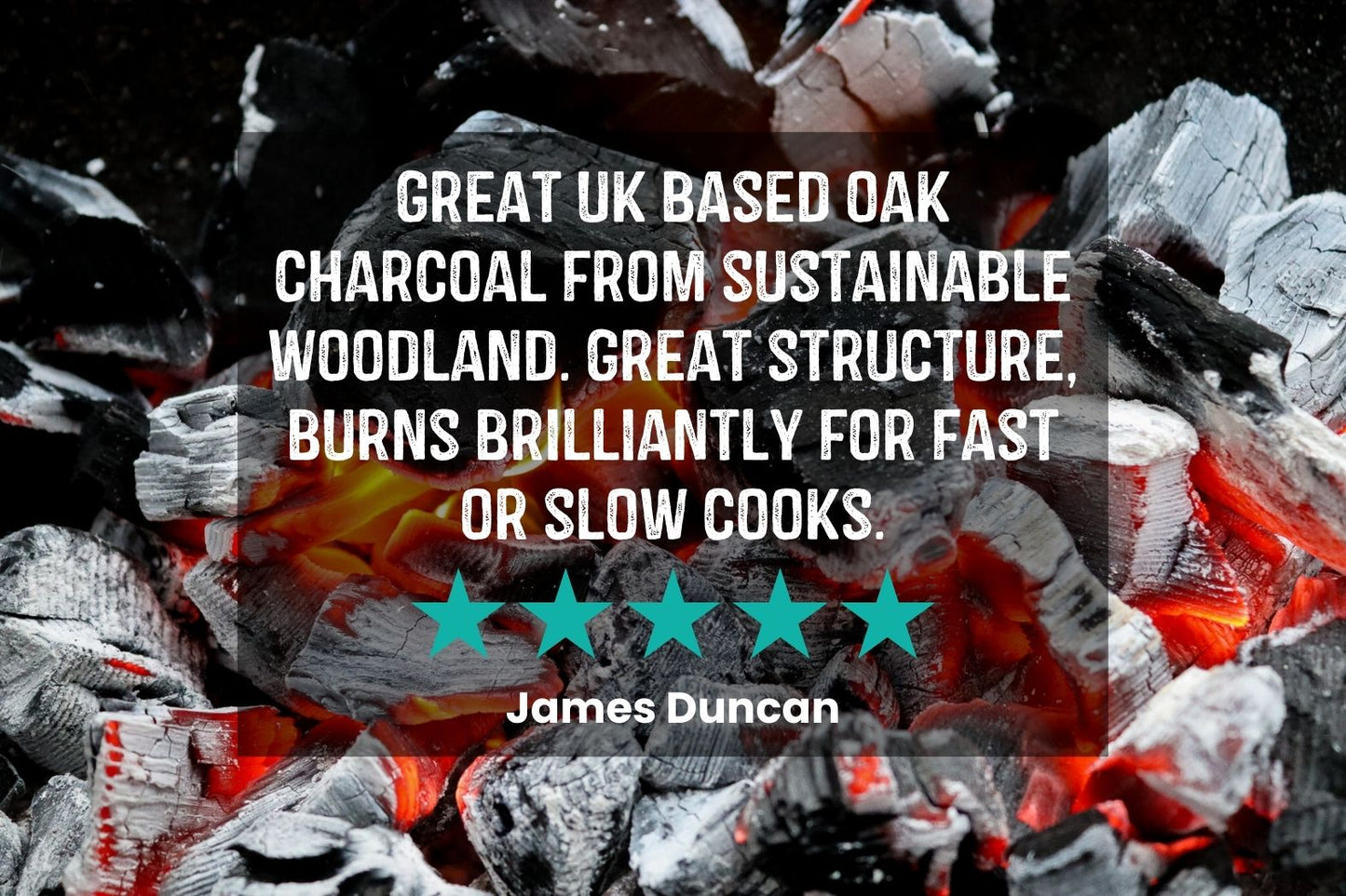 Customer Review of Love Logs Sustainable Oak Charcoal which reads: 'Great UK based Oak Charcoal from sustainable woodland. Great structure. Burns brilliantly for fast or slow cooks.